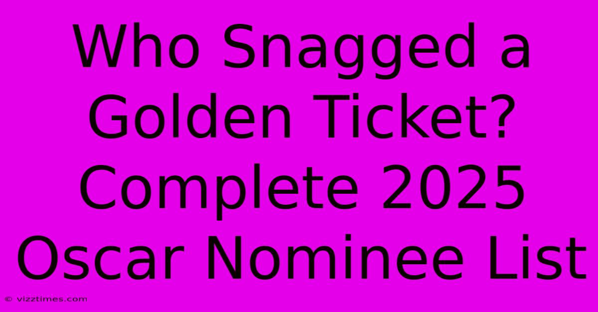 Who Snagged A Golden Ticket? Complete 2025 Oscar Nominee List