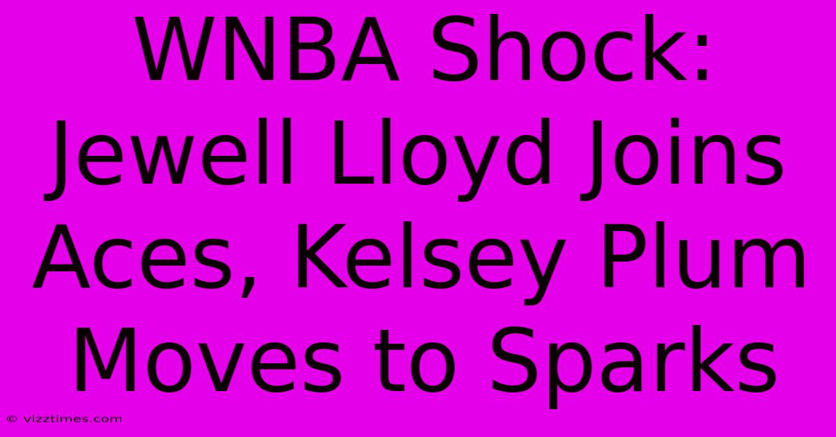 WNBA Shock: Jewell Lloyd Joins Aces, Kelsey Plum Moves To Sparks