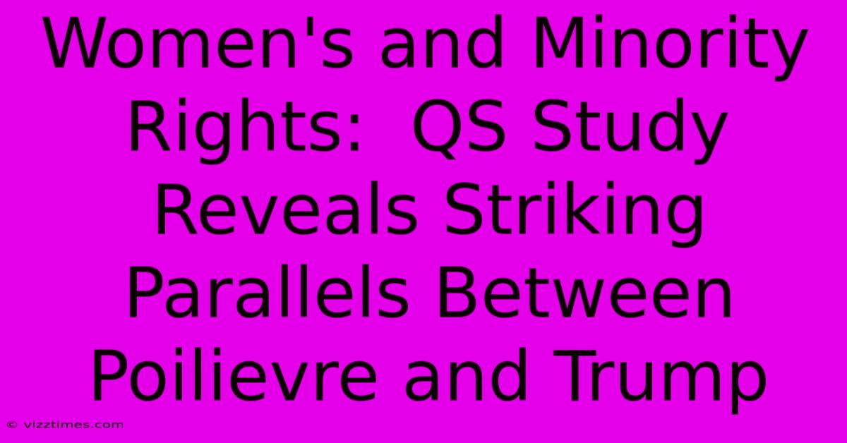 Women's And Minority Rights:  QS Study Reveals Striking Parallels Between Poilievre And Trump