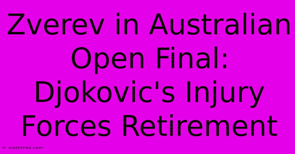 Zverev In Australian Open Final: Djokovic's Injury Forces Retirement